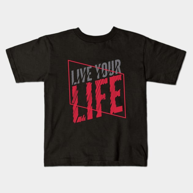 Live Your Life Kids T-Shirt by attire zone